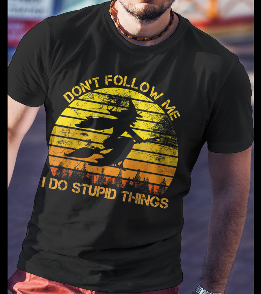 Don't Follow Me I Do Stupid Things Witch Riding Sunset Silhouette Forest T-Shirt