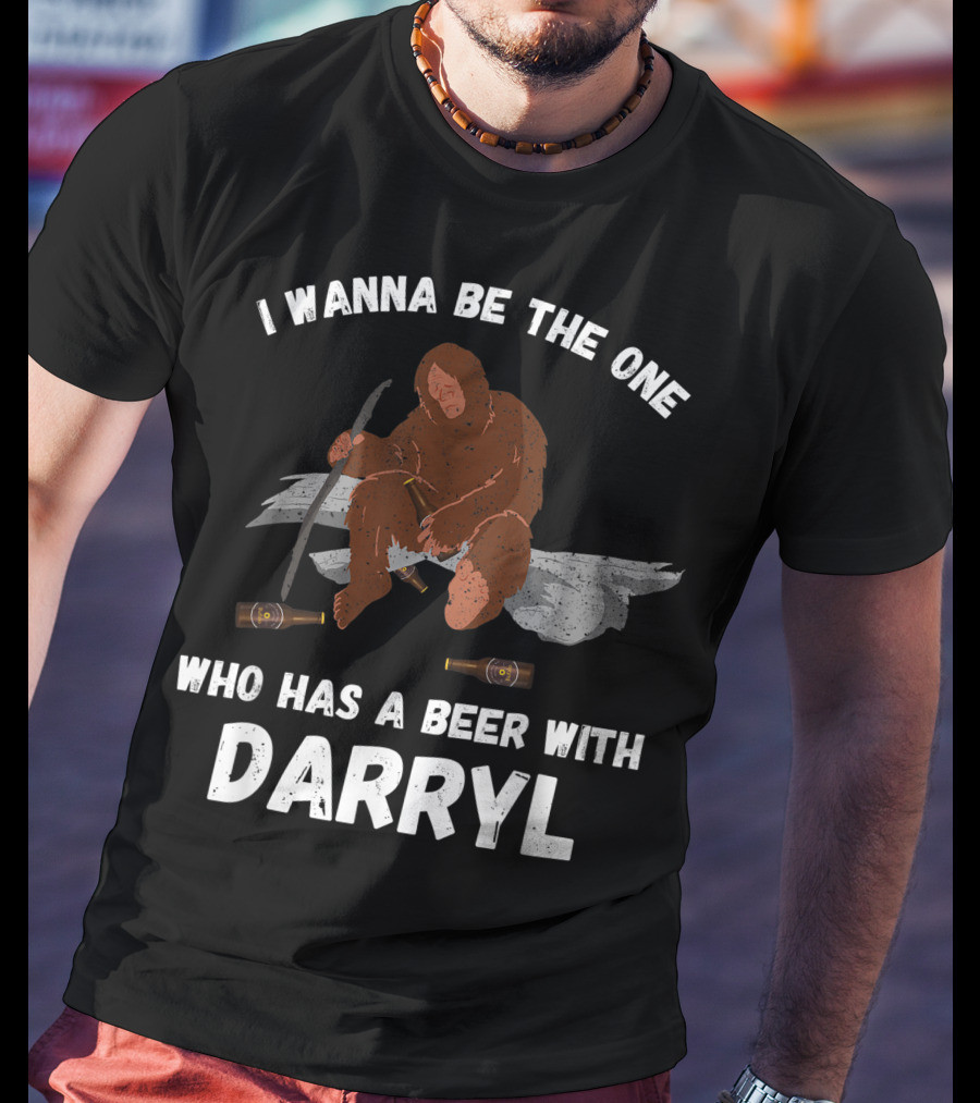 I Wanna Be The One Who Has A Beer With Darryl Bigfoot T-Shirt