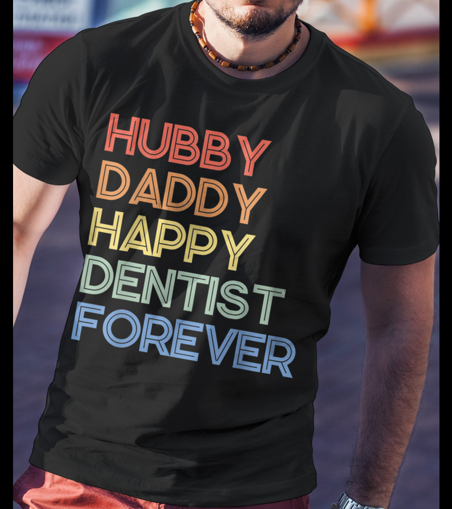 Hubby Daddy Happy Dentist Forever T-Shirt
