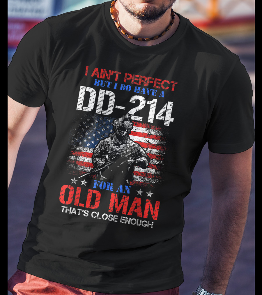 I Ain't Perfect But I Do Have A DD-214 For An Old Man That's Close Enough American Flag Soldier T-Shirt