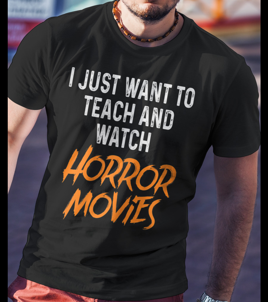 I Just Want To Teach And Watch Horror Movies T-Shirt