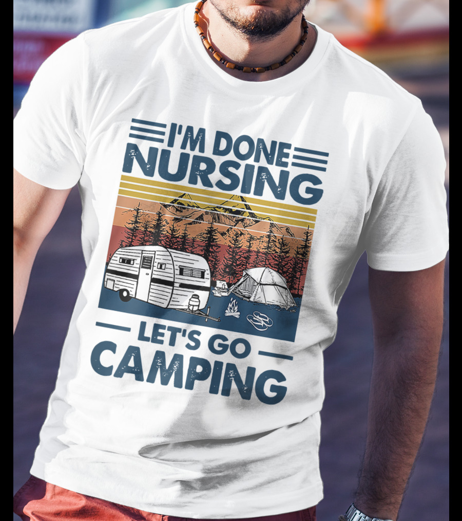 I'm Done Nursing Let's Go Camping Mountains Camper Tent Forest Scene T-Shirt
