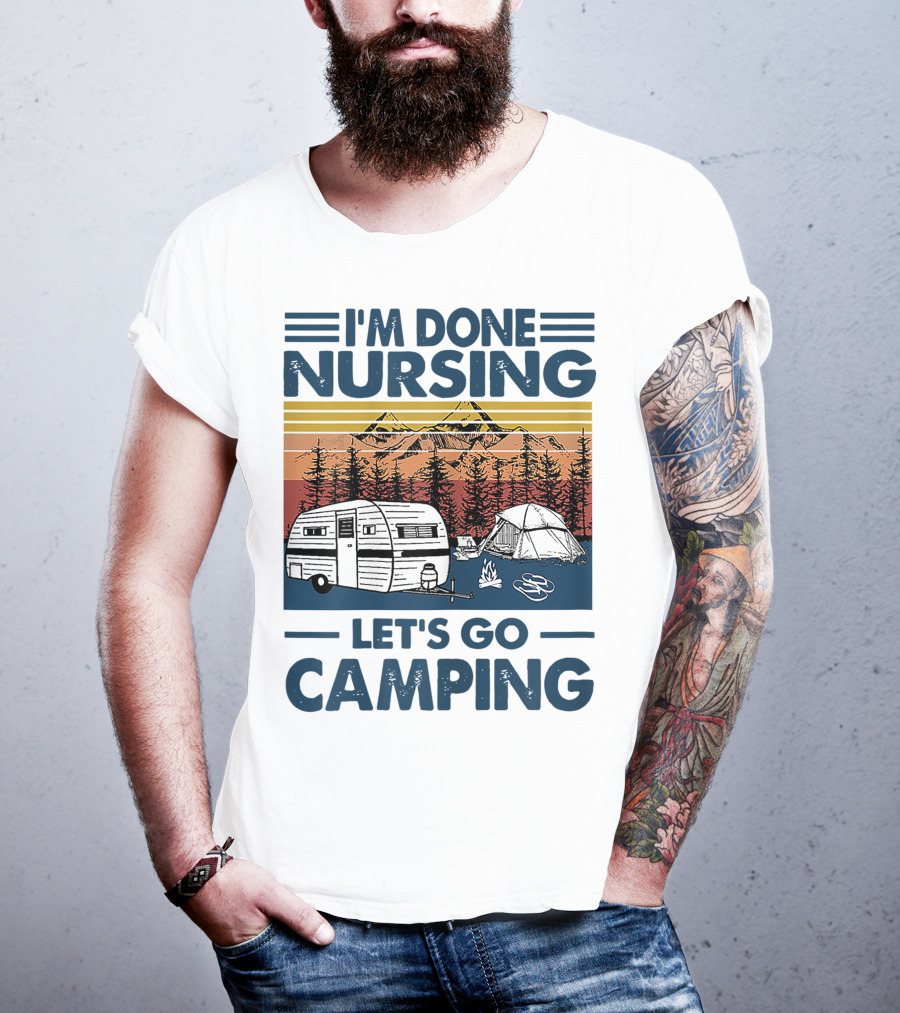 I'm Done Nursing Let's Go Camping Mountains Camper Tent Forest Scene T-Shirt