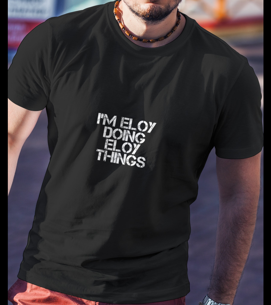 I'm Eloy Doing Eloy Things Best Birthday Name T-Shirt