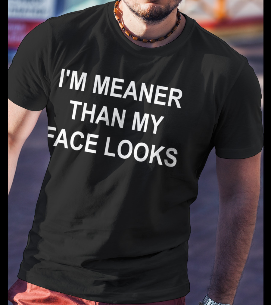 I'm Meaner Than My Face Looks Funny Joke Sarcastic T-Shirt