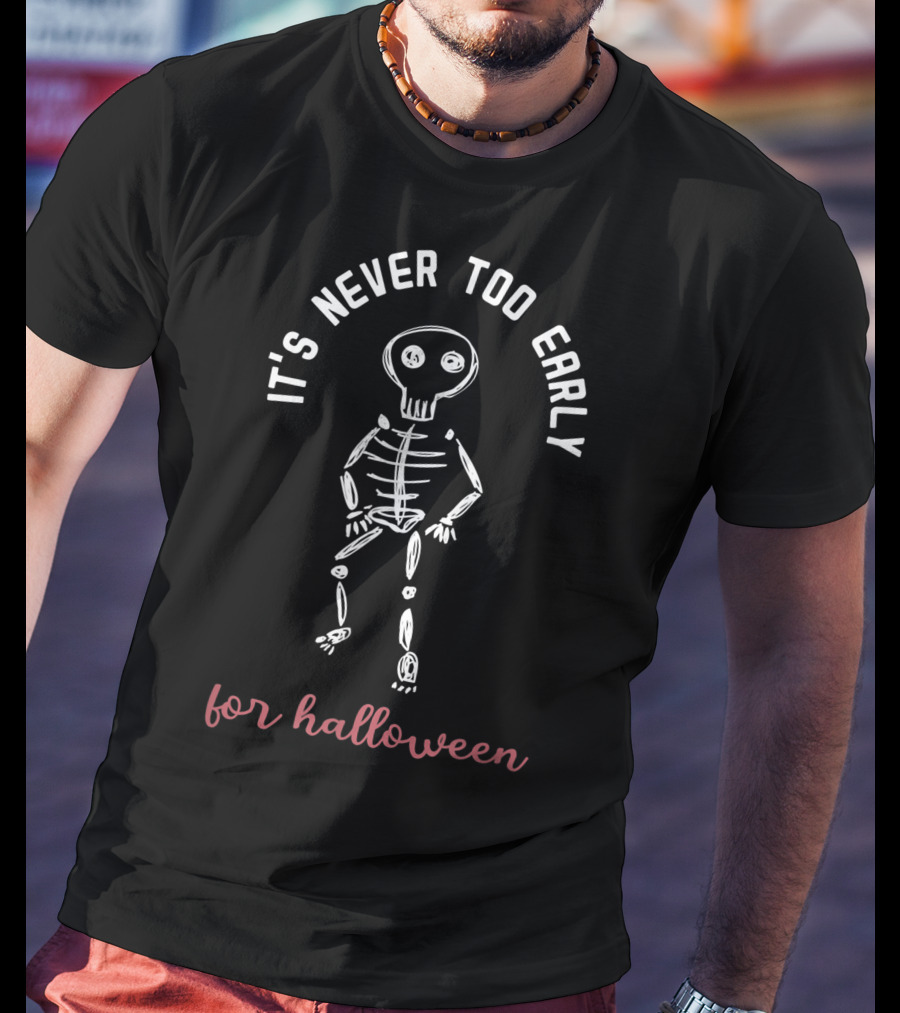 It's Never Too Early For Halloween Funny Skeleton T-Shirt