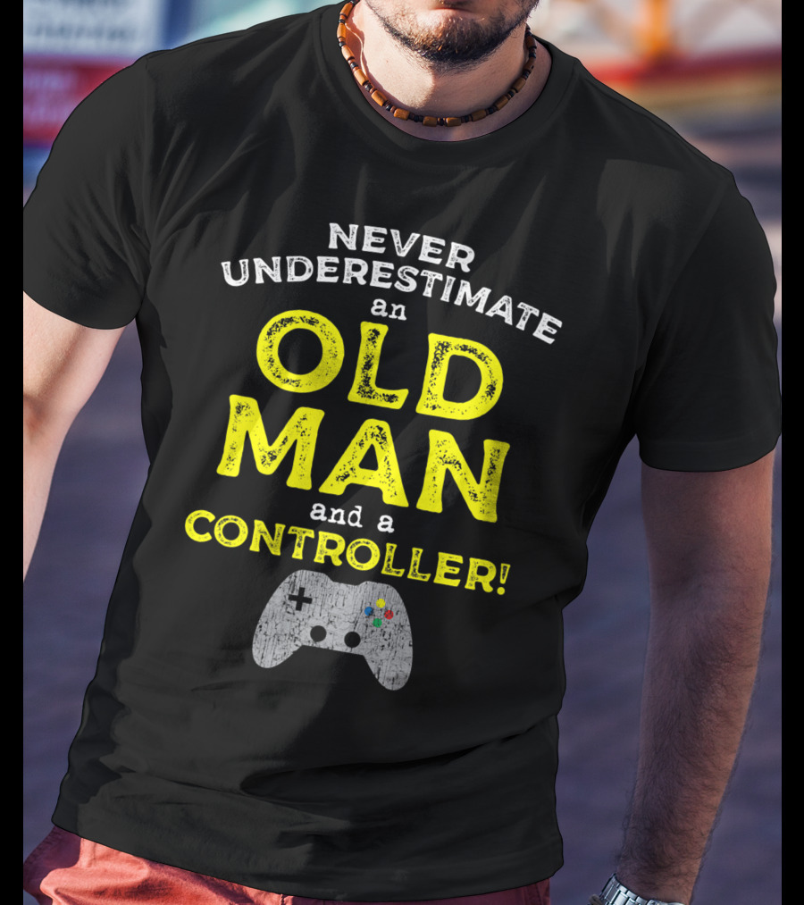 Never Underestimate An Old Man And A Controller Video Games Father's Day Idea For Cool Gamer Dad T-Shirt