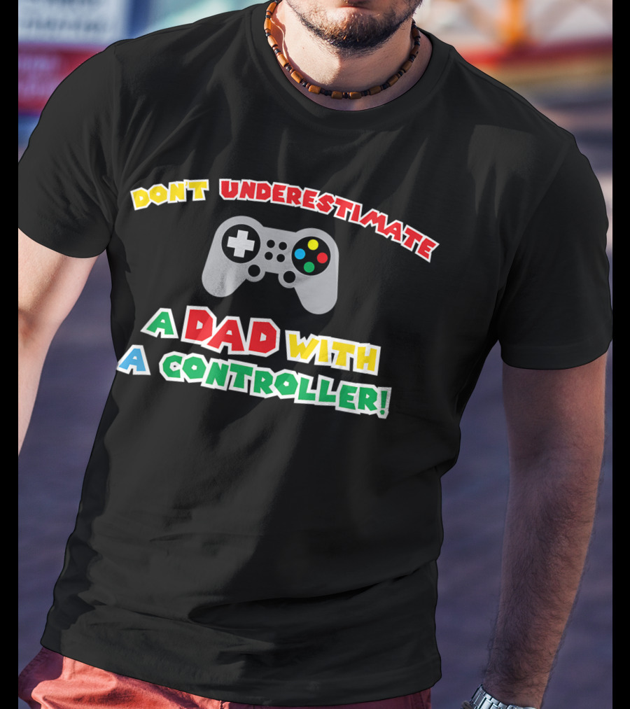 Don't Underestimate A Dad With A Controller Men's Funny Gamer Father's Day Idea For Cool Gamer Dad Best T-Shirt