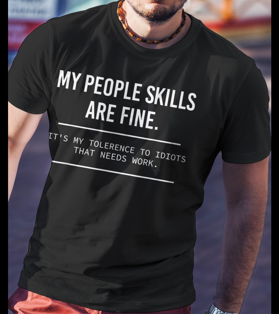 My People Skills Are Fine It's My Tolerance To Idiots That Needs Work T-Shirt