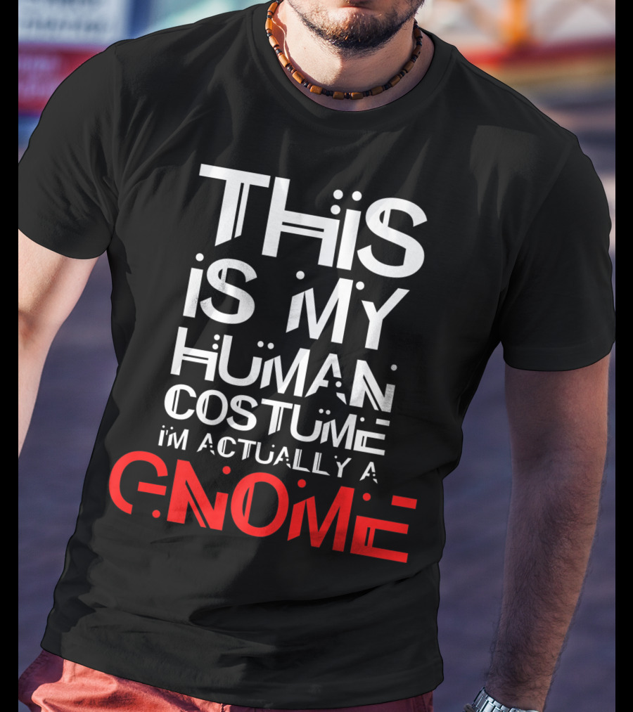This Is My Human Costume I'm Actually A Gnome T-Shirt