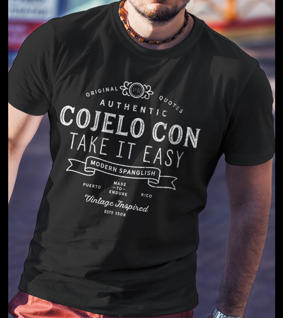 Original Quotes Authentic Cojelo Con Take It Easy Modern Spanglish Puerto Rico Made To Endure Vintage Inspired Est 1508 T-Shirt