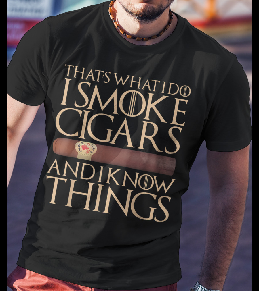 That's What I Do I Smoke Cigars And I Know Things Game Of Thrones T-Shirt