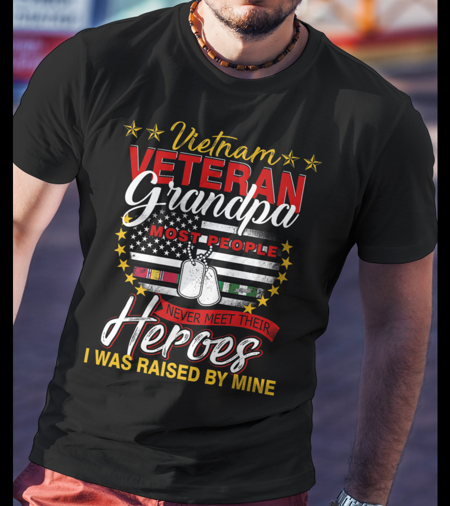 Vietnam Veteran Grandpa Most People Never Meet Their Heroes I Was Raised By Mine T-Shirt