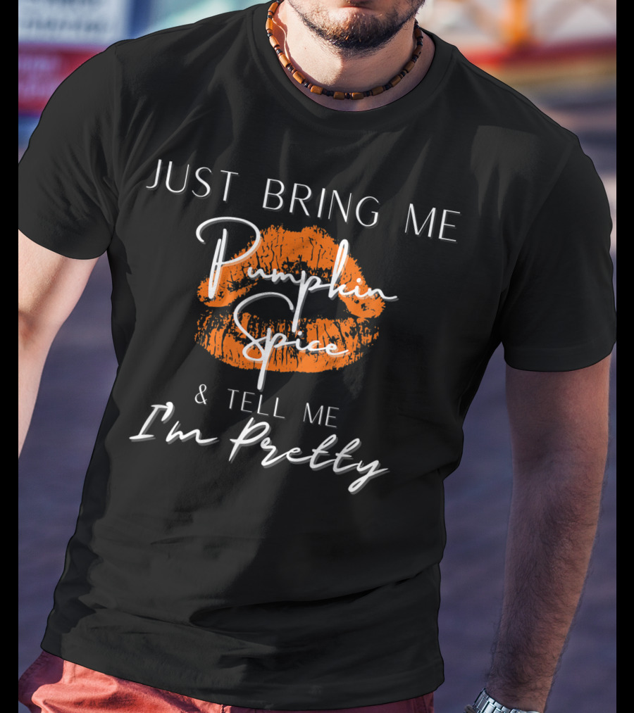 Just Bring Me Pumpkin Spice And Tell Me I'm Pretty Fall Season Basic T-Shirt