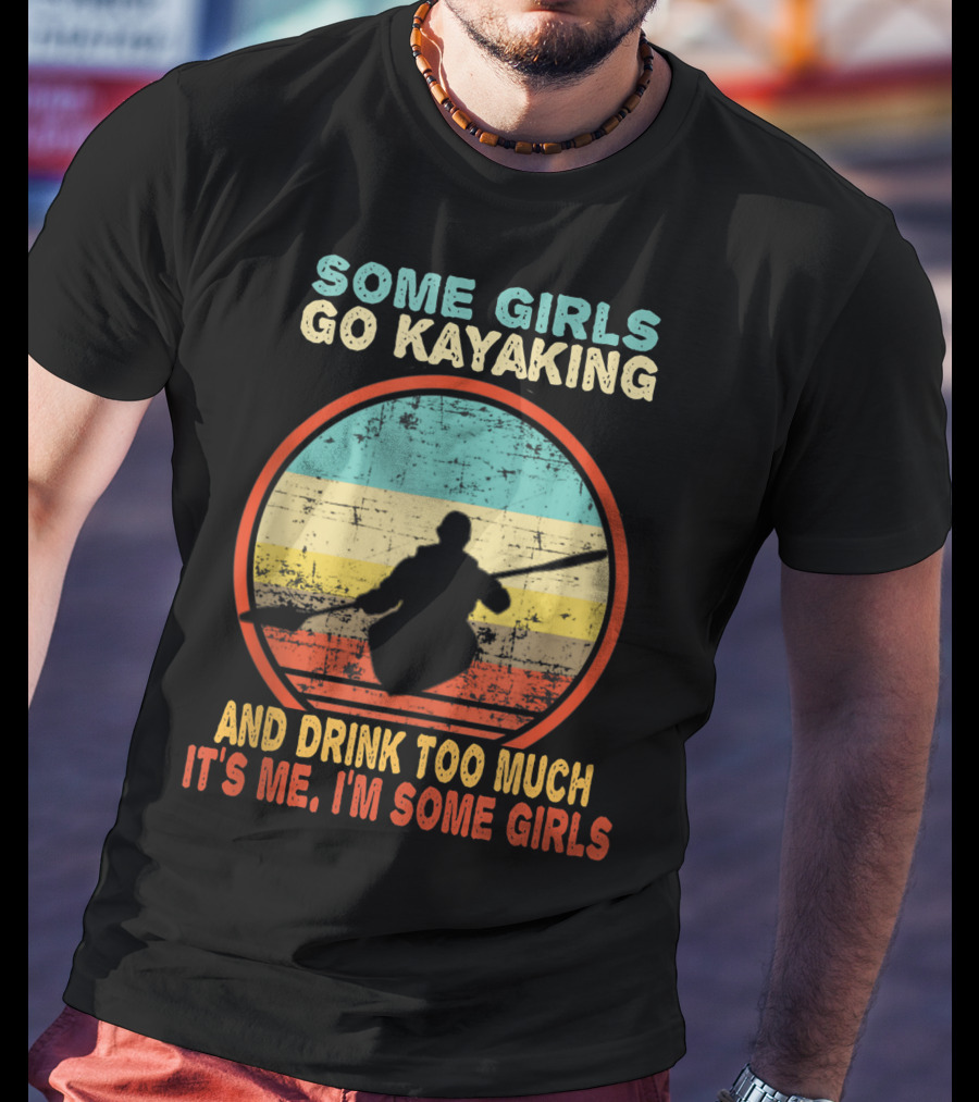 Some Girls Go Kayaking And Drink Too Much It's Me I'm Some Girls Vintage T-Shirt