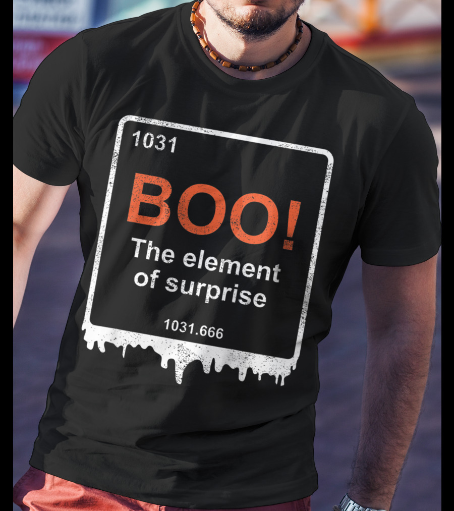 1031 BOO The Element Of Surprise 1031.666 Funny Teacher Halloween Meme Best T-Shirt