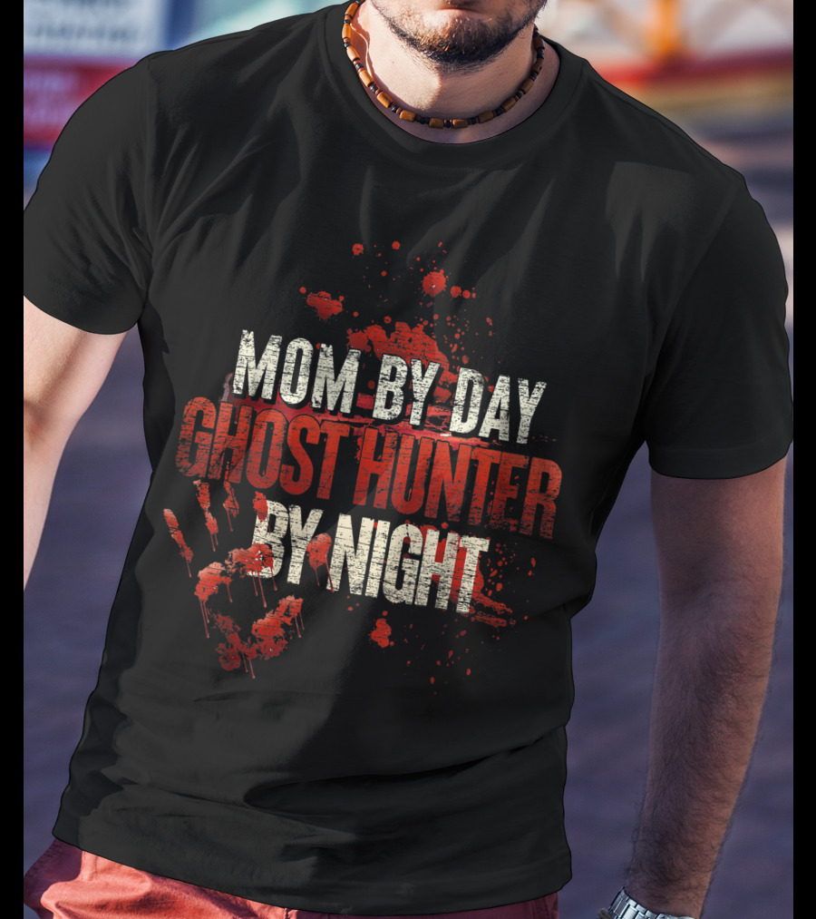 Mom By Day Ghost Hunter By Night Blood Splatter T-Shirt