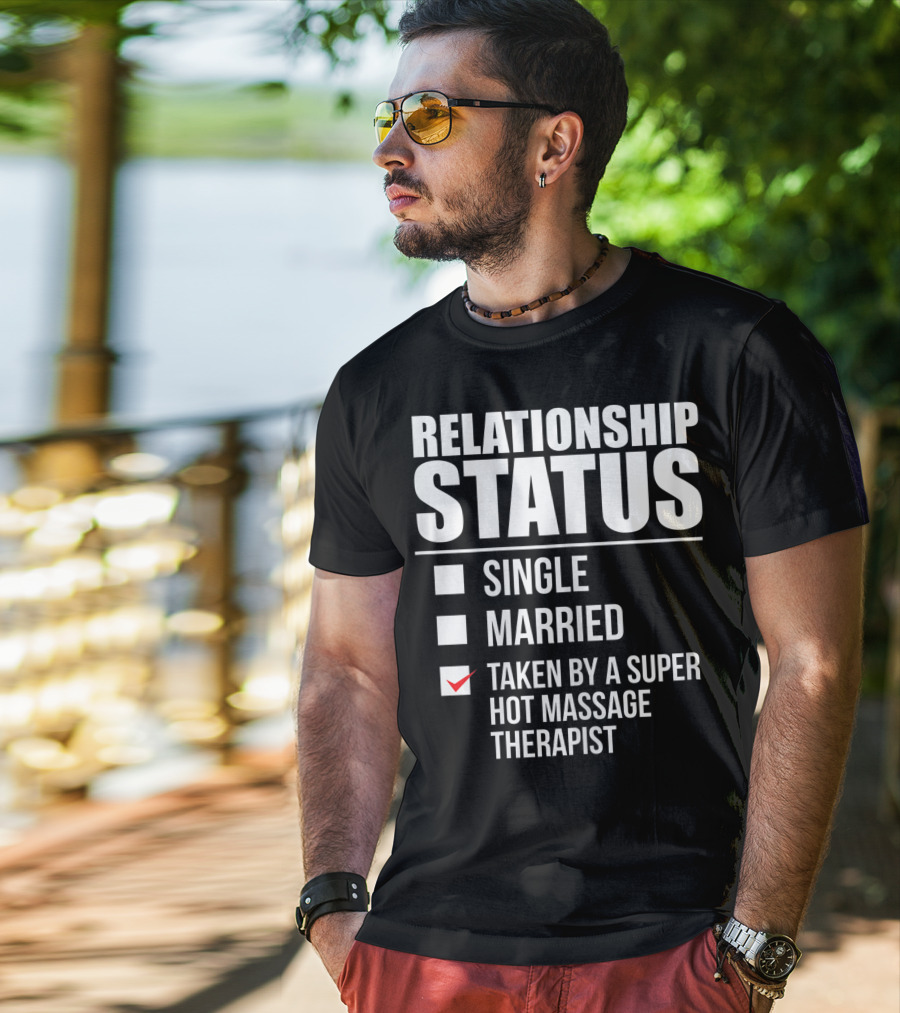 Relationship Status Single Married Taken By A Super Hot Massage Therapist T-Shirt