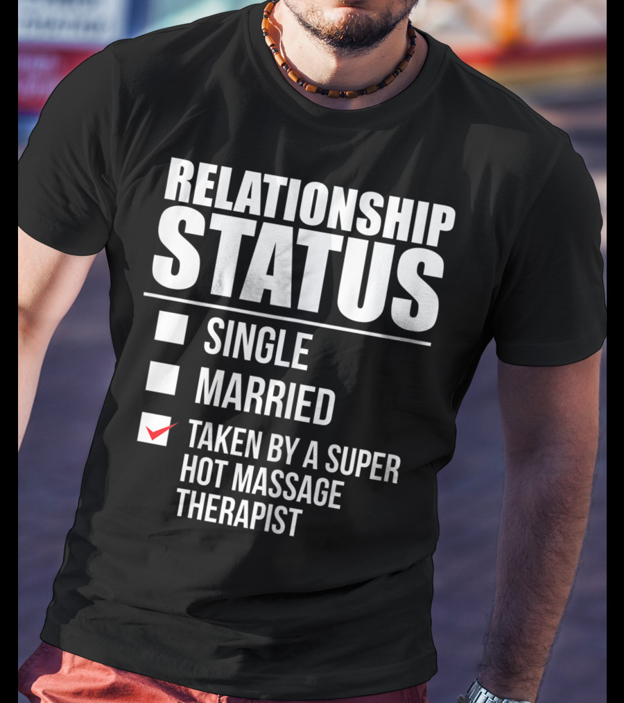 Relationship Status Single Married Taken By A Super Hot Massage Therapist T-Shirt