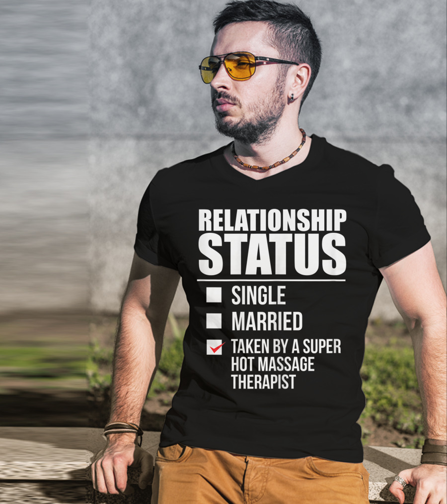 Relationship Status Single Married Taken By A Super Hot Massage Therapist T-Shirt