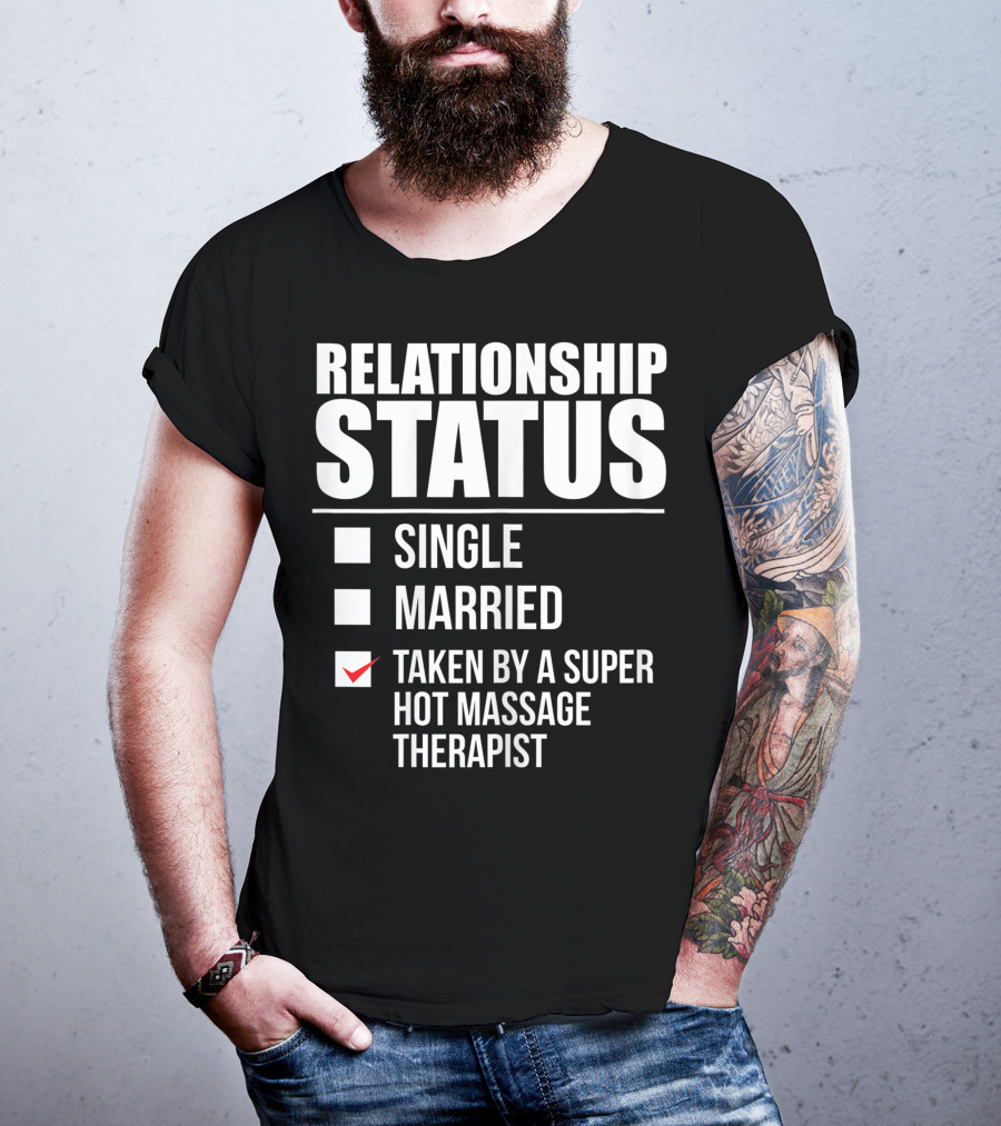 Relationship Status Single Married Taken By A Super Hot Massage Therapist T-Shirt