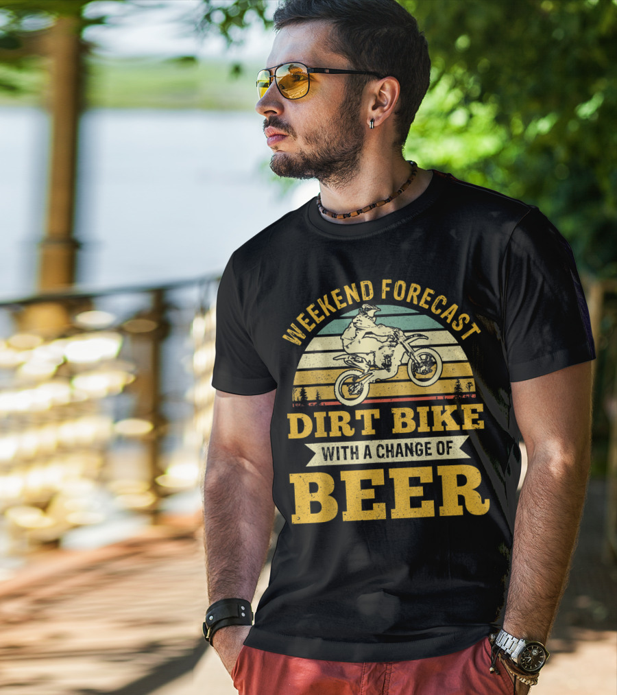 Weekend Forecast Dirt Bike With A Change Of Beer T-Shirt