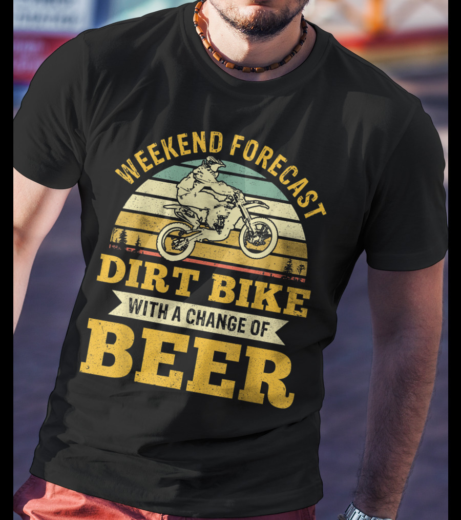 Weekend Forecast Dirt Bike With A Change Of Beer T-Shirt