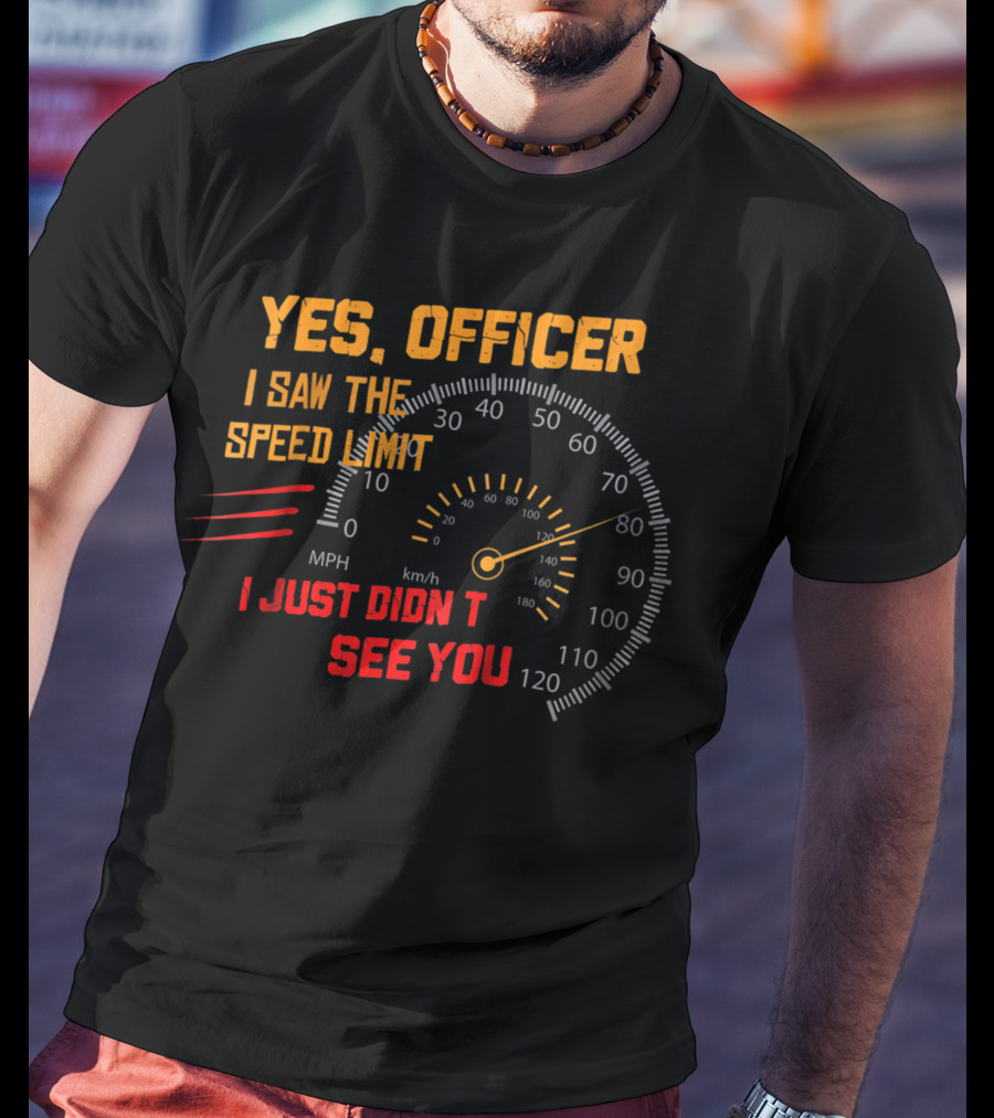 Yes Officer I Saw The Speed Limit I Just Didn't See You Speedometer MPH Km/h T-Shirt