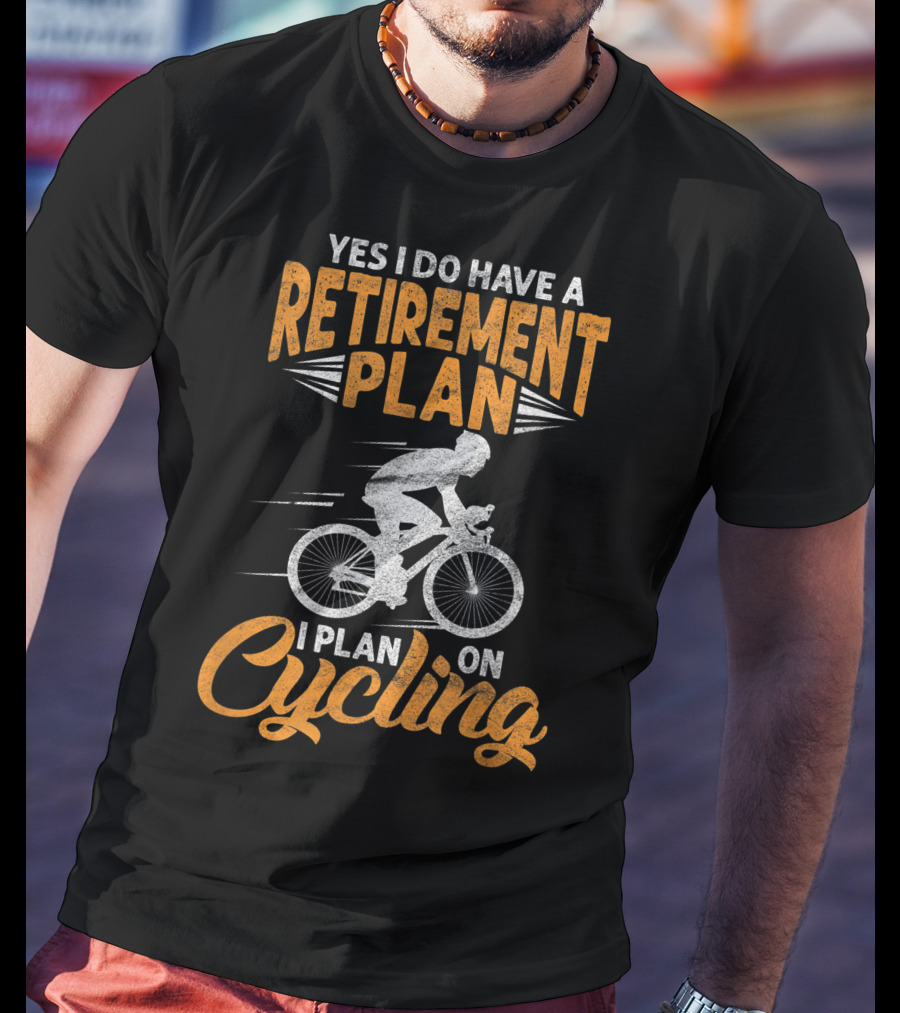 Yes I Do Have A Retirement Plan I Plan On Cycling Biking Cyclist T-Shirt