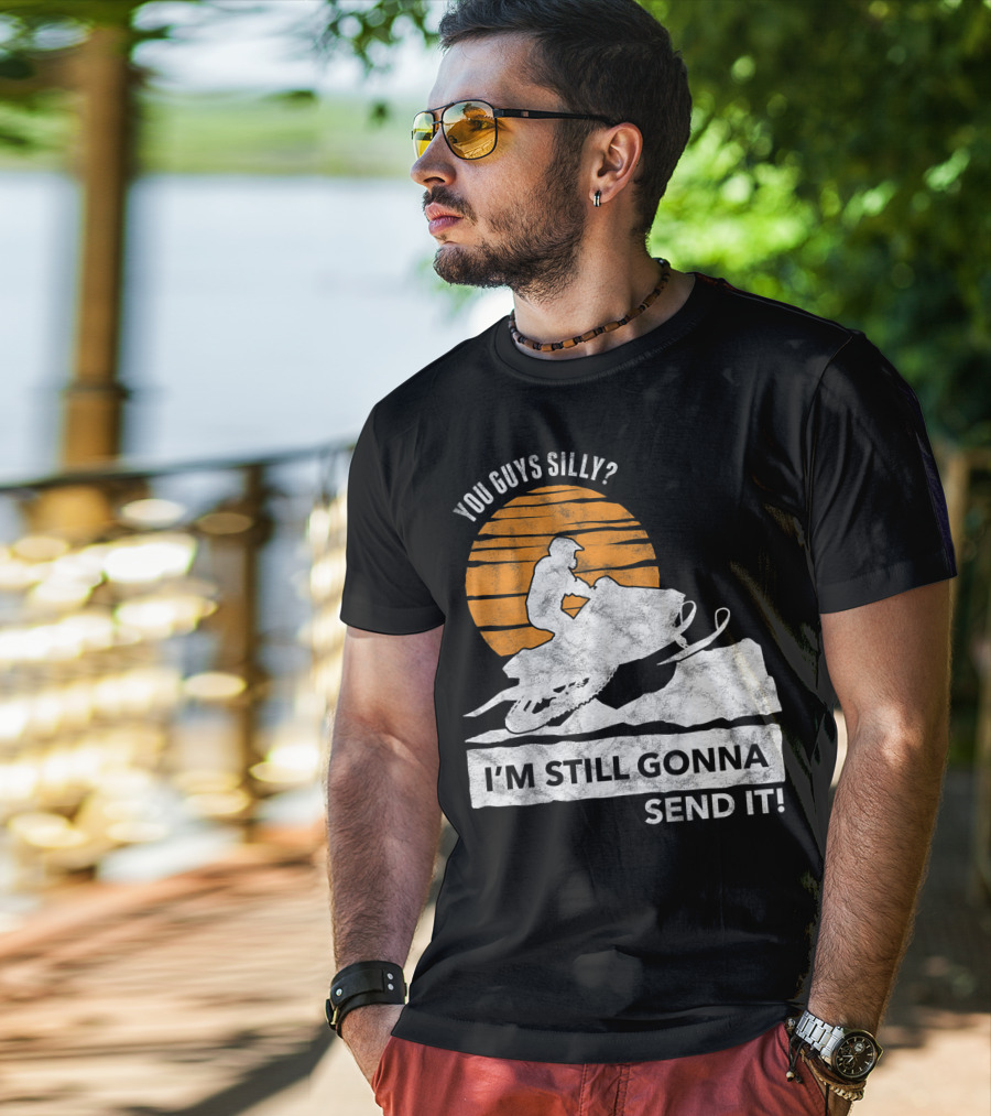 You Guys Silly I'm Still Gonna Send It Snowmobile Adventure Sunset T-Shirt