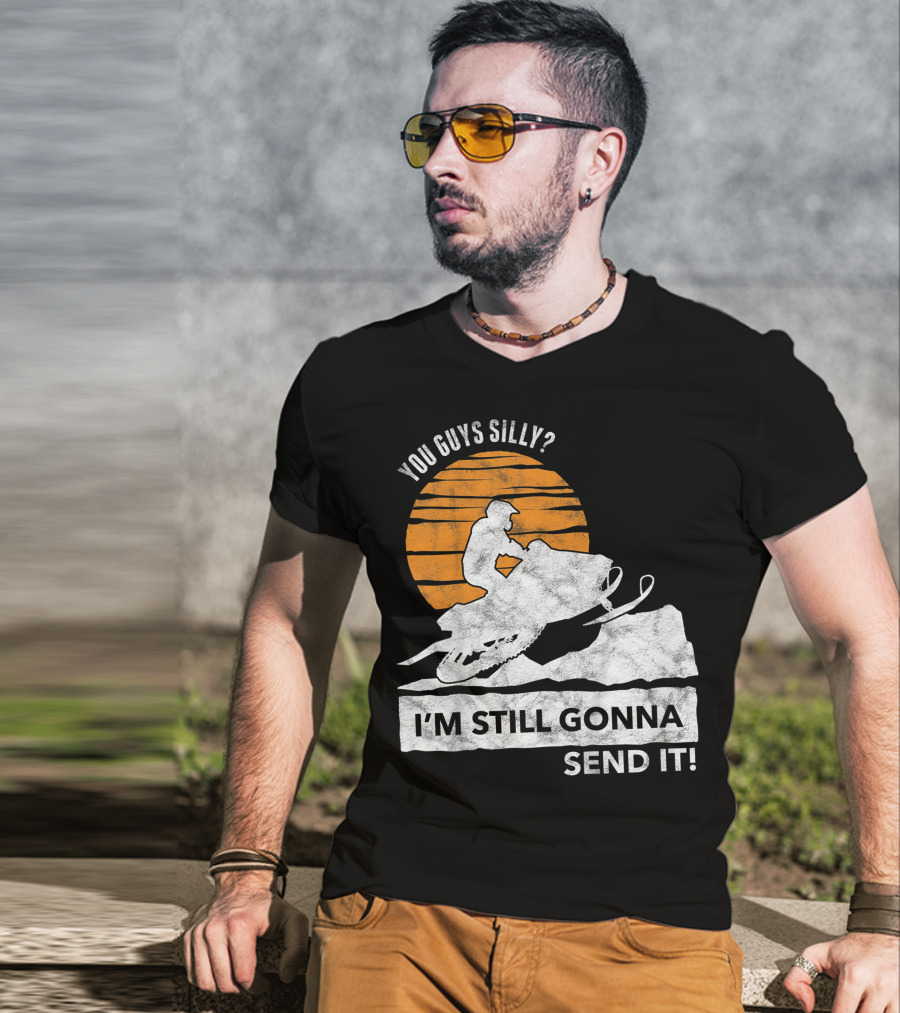You Guys Silly I'm Still Gonna Send It Snowmobile Adventure Sunset T-Shirt