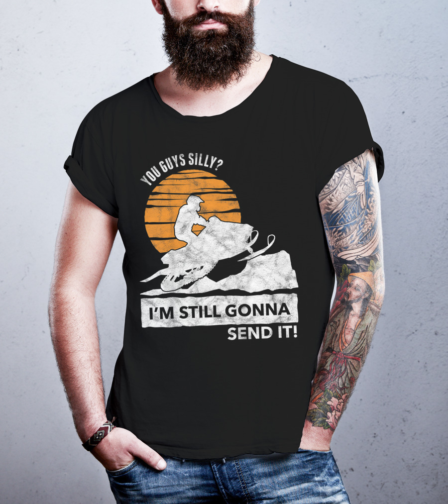 You Guys Silly I'm Still Gonna Send It Snowmobile Adventure Sunset T-Shirt