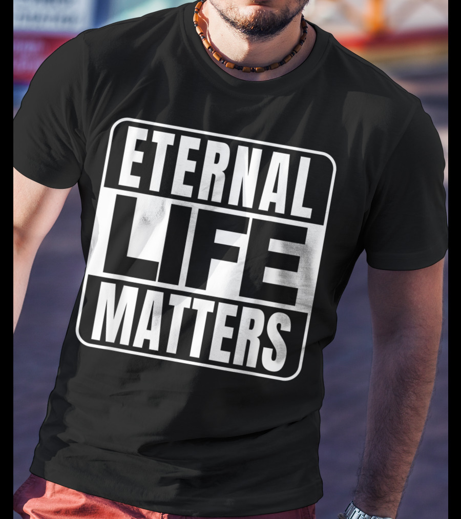 Eternal Life Matters T-Shirt