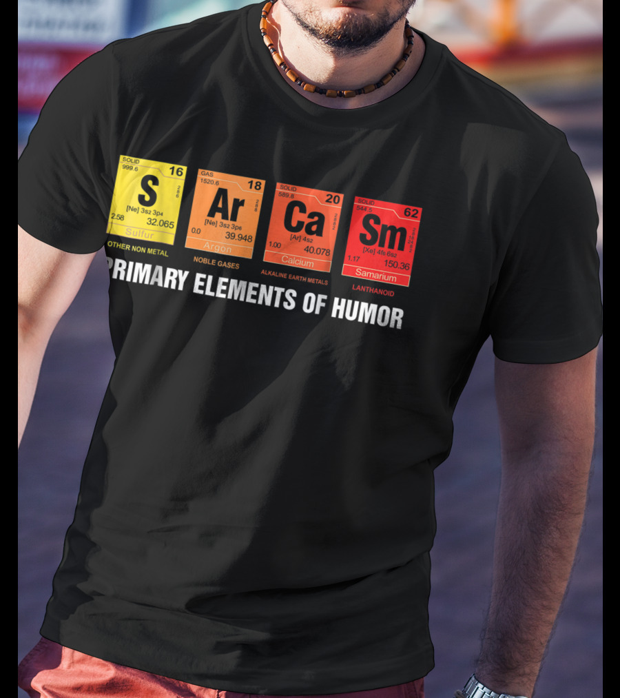 Sarcasm Ar Ca Sm Primary Elements Of Humor Sulfur Argon Calcium Samarium T-Shirt