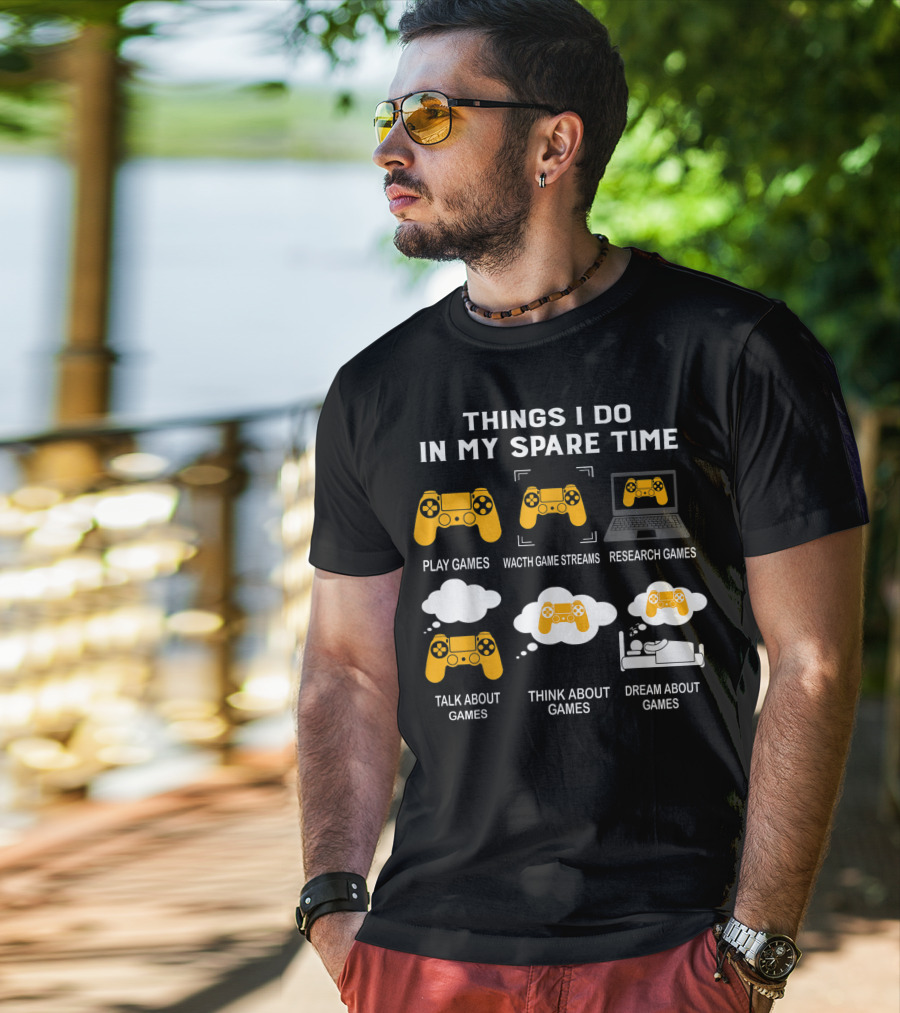 Things I Do In My Spare Time Play Games Watch Game Streams Research Games Talk Think Dream About Games T-Shirt