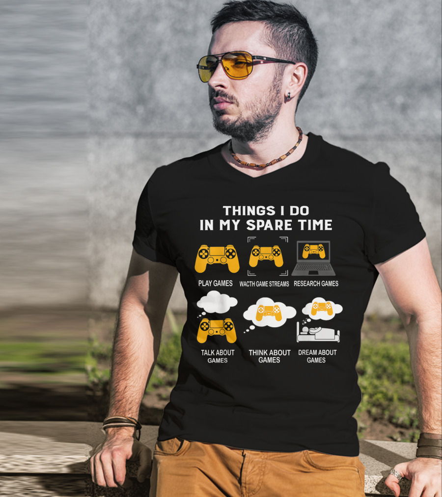 Things I Do In My Spare Time Play Games Watch Game Streams Research Games Talk Think Dream About Games T-Shirt