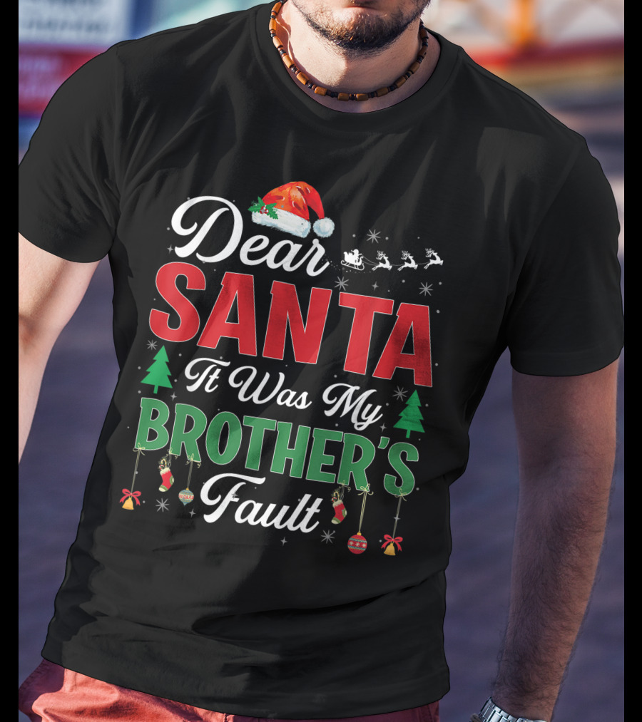 Dear Santa It Was My Brother's Fault Santa Hat Christmas Trees Sleigh Reindeer Ornaments T-Shirt
