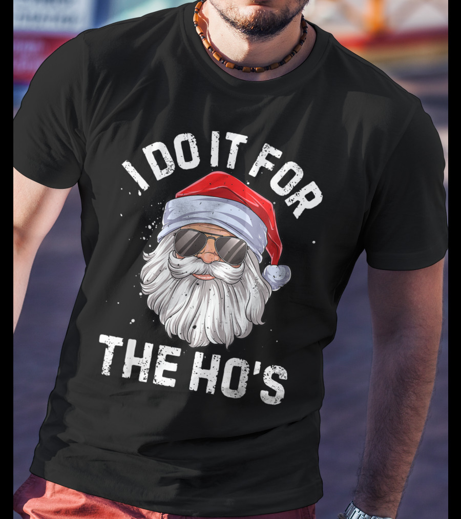 I Do It For The Ho's Funny Inappropriate Santa With Sunglasses And Red Hat T-Shirt