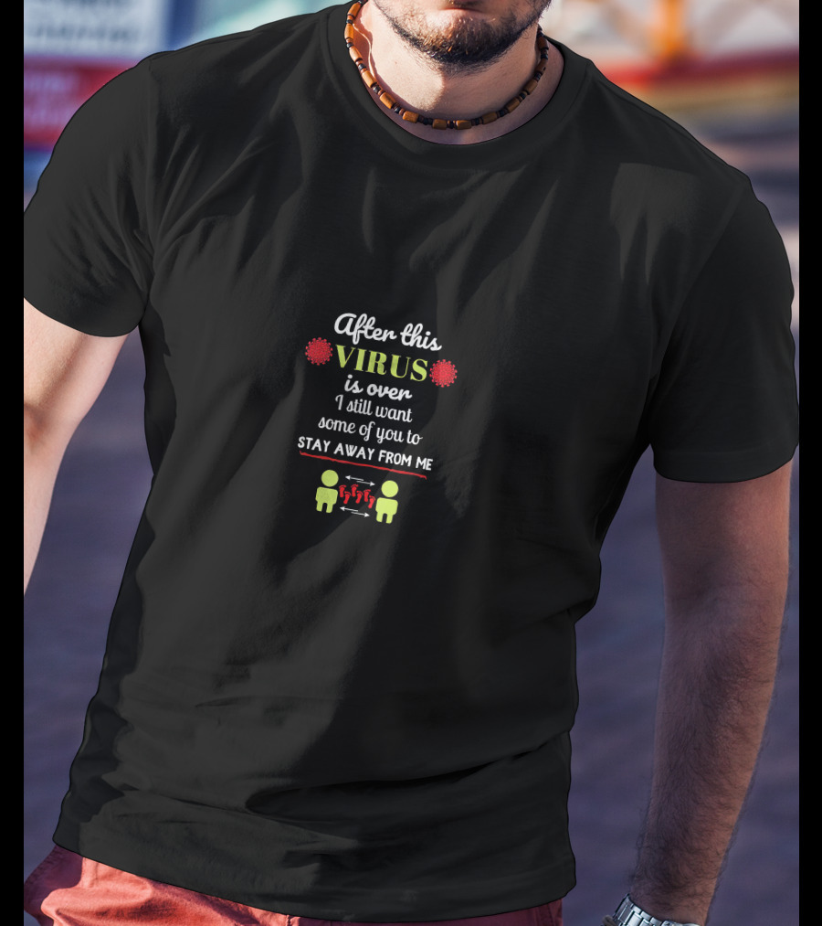 After This Virus Is Over I Still Want Some Of You To Stay Away From Me T-Shirt