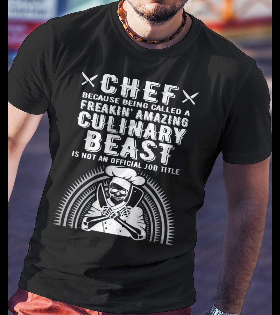 Chef Because Being Called A Freakin' Amazing Culinary Beast Is Not An Official Job Title T-Shirt