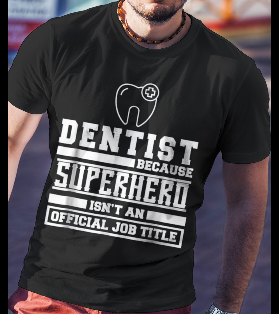 Dentist Because Superhero Isn't An Official Job Title Classic Tooth T-Shirt
