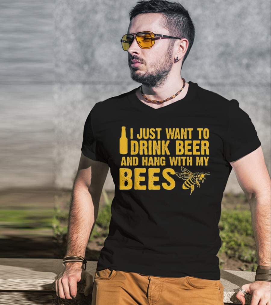 Just Want To Drink Beer And Hang With My Bees T-Shirt