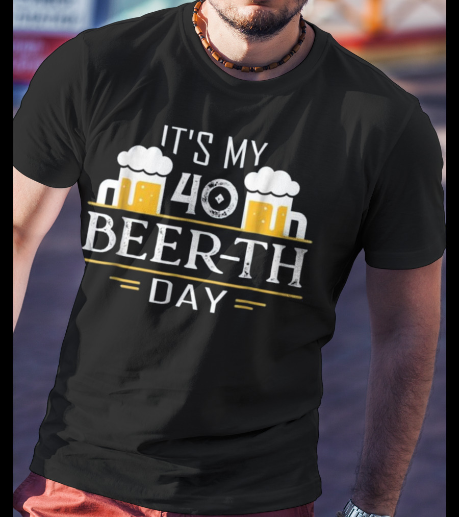 Beer Drinking It's My 40 Beer-th Day T-Shirt
