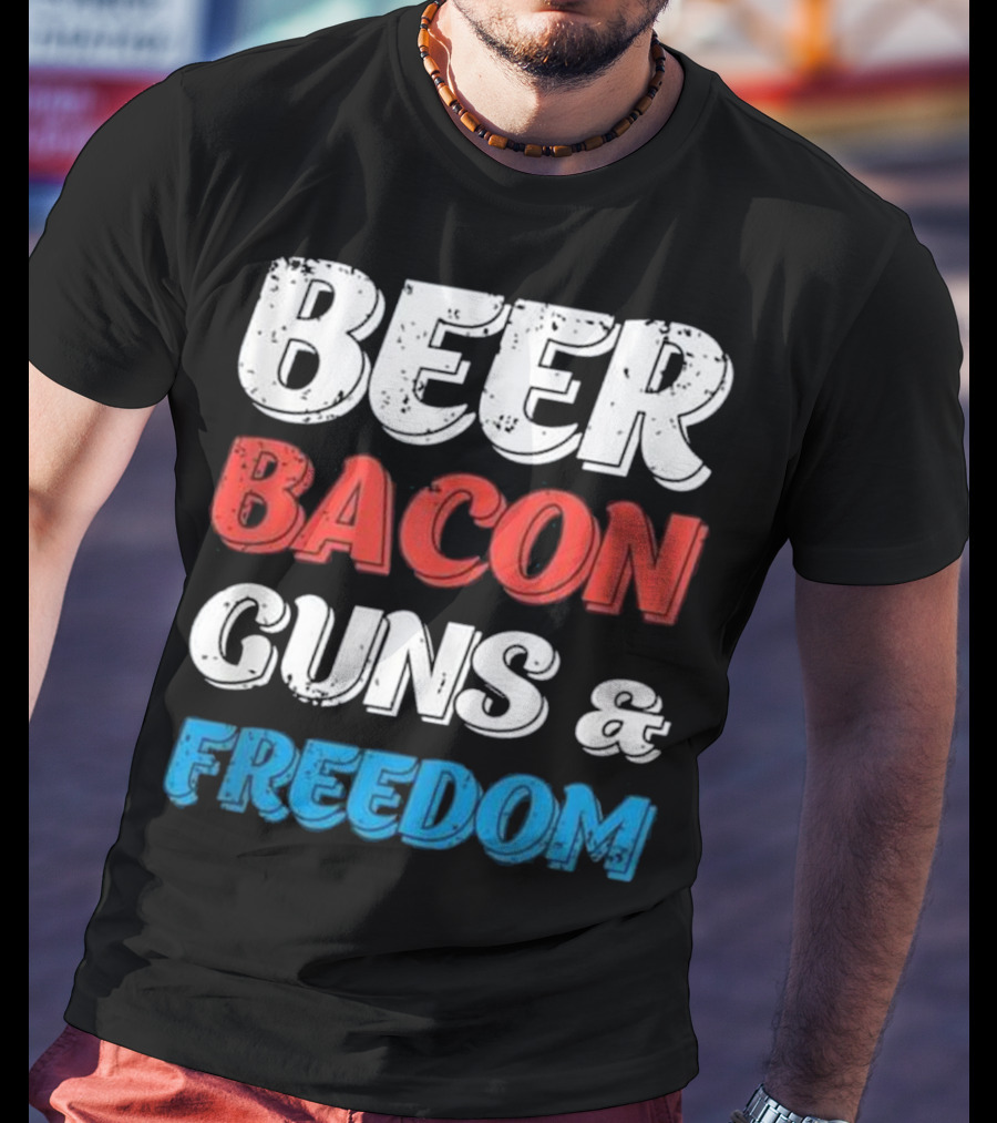 Beer Bacon Guns And Freedom Patriotic Colors T-Shirt