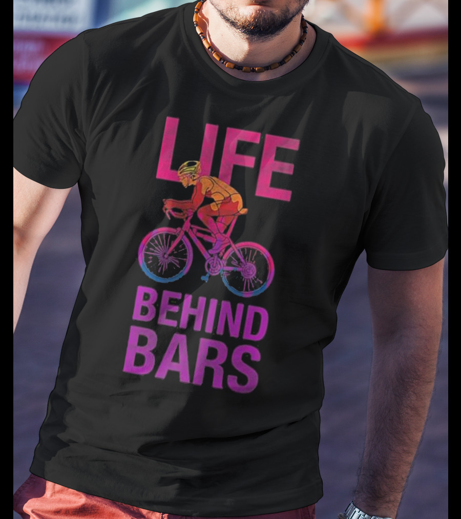 Life Behind Bars Funny Bicycle Cycling Phrase With Cyclist T-Shirt