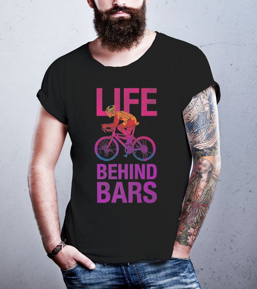 Life Behind Bars Funny Bicycle Cycling Phrase With Cyclist T-Shirt