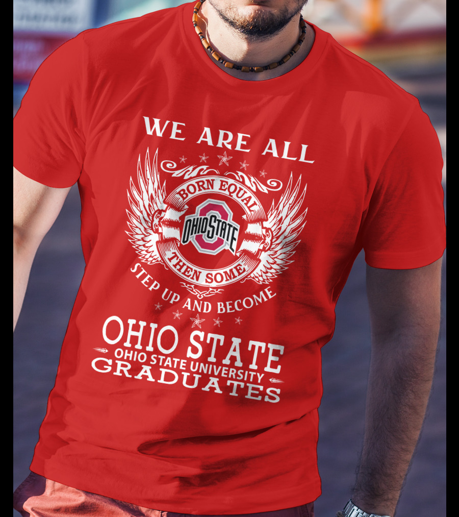 We Are All Born Equal Then Some Step Up And Become Ohio State University Graduates T-Shirt