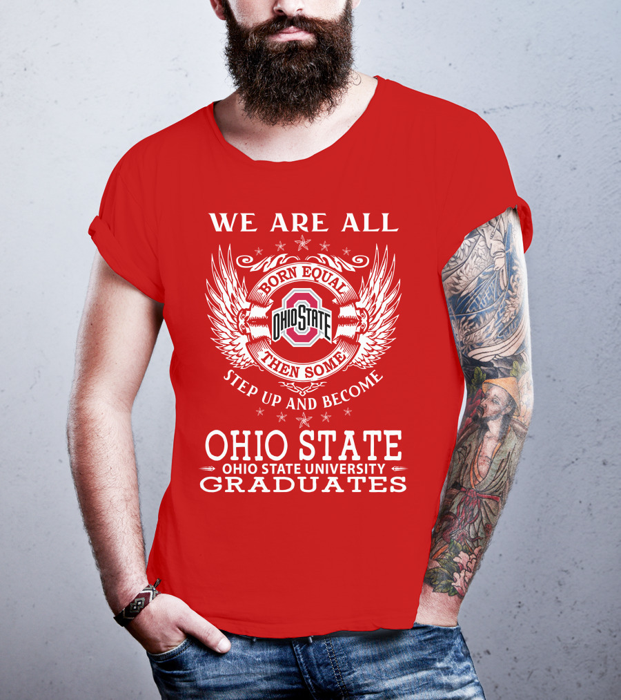 We Are All Born Equal Then Some Step Up And Become Ohio State University Graduates T-Shirt