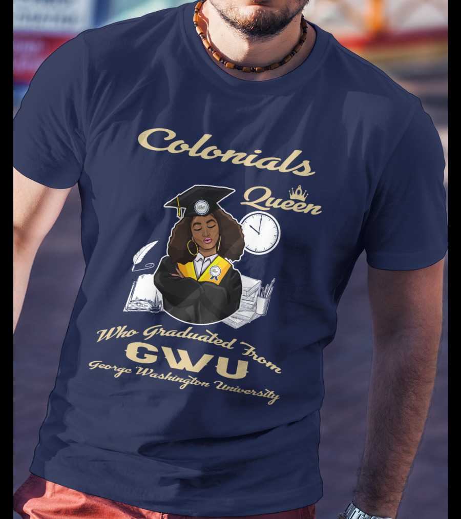 Colonials Queen Who Graduated From GWU George Washington University T-Shirt
