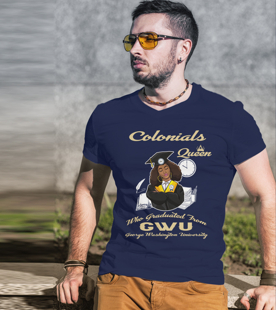 Colonials Queen Who Graduated From GWU George Washington University T-Shirt